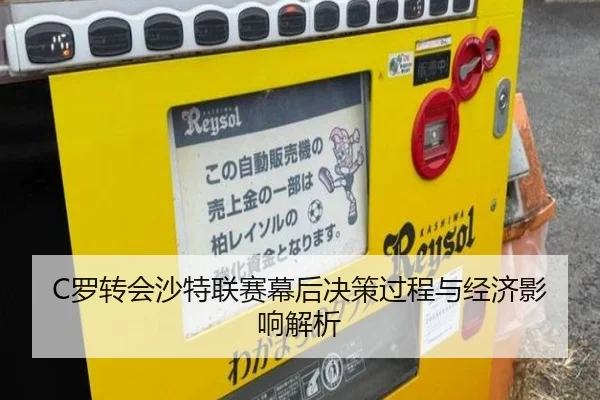 C罗转会沙特联赛幕后决策过程与经济影响解析
