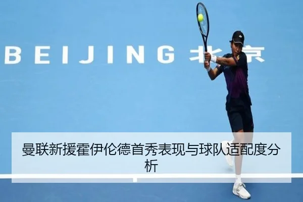 曼联新援霍伊伦德首秀表现与球队适配度分析